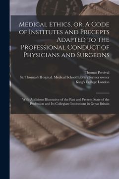 portada Medical Ethics, or, A Code of Institutes and Precepts Adapted to the Professional Conduct of Physicians and Surgeons [electronic Resource]: With Addit (in English)