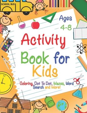 portada Activity Book for Kids Ages 4-8: A Fun Kid Workbook Game For Learning, Coloring, Dot To Dot, Mazes, Word Search and More! (en Inglés)