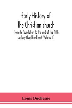 portada Early history of the Christian church: from its foundation to the end of the fifth century (fourth edtion) (Volume II) (en Inglés)