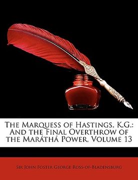 portada the marquess of hastings, k.g.: and the final overthrow of the marth power, volume 13 (en Inglés)