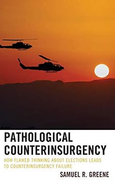 portada Pathological Counterinsurgency: How Flawed Thinking About Elections Leads to Counterinsurgency Failure (en Inglés)