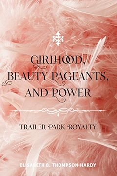 portada Girlhood, Beauty Pageants, and Power: Trailer Park Royalty (Counterpoints) (en Inglés)