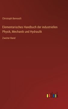 portada Elementarisches Handbuch der industriellen Physik, Mechanik und Hydraulik: Zweiter Band (en Alemán)