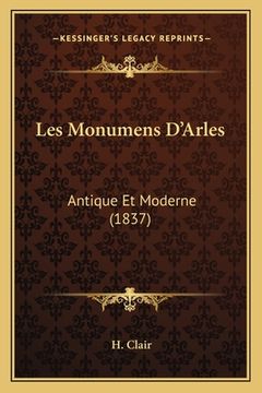 portada Les Monumens D'Arles: Antique Et Moderne (1837) (en Francés)