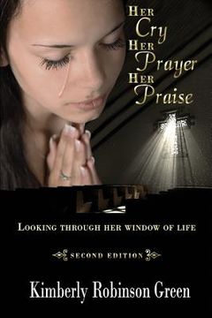 portada Her Cry Her Prayer Her Praise: Looking Through Her Window of Life (en Inglés)