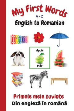 portada My First Words A - Z English to Romanian: Bilingual Learning Made Fun and Easy with Words and Pictures
