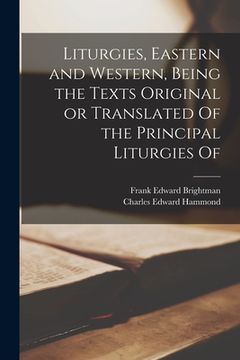 portada Liturgies, Eastern and Western, Being the Texts Original or Translated Of the Principal Liturgies Of (en Inglés)