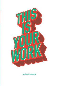 portada This Is Your Work: On-the-job learning (en Inglés)