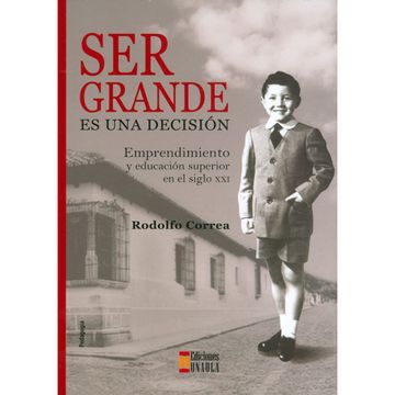 portada Ser Grande es una Decisión. Emprendimiento y Educación Superior en el Siglo xxi (in Spanish)