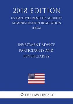 portada Investment Advice - Participants and Beneficiaries (Us Employee Benefits Security Administration Regulation) (Ebsa) (2018 Edition) (en Inglés)