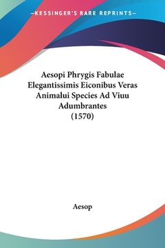 portada Aesopi Phrygis Fabulae Elegantissimis Eiconibus Veras Animalui Species Ad Viuu Adumbrantes (1570) (en Latin)