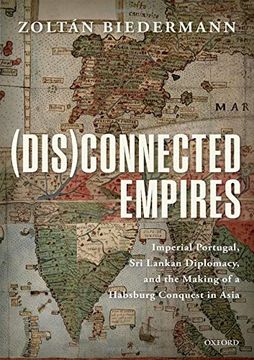portada (Dis)Connected Empires: Imperial Portugal, sri Lankan Diplomacy, and the Making of a Habsburg Conquest in Asia (in English)
