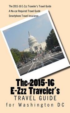 portada The 2015-16 E-Zzz Traveler's Travel Guide for Washington DC: A No-Car Required Travel Guide (en Inglés)
