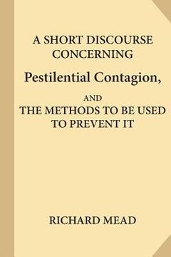 portada A Short Discourse Concerning Pestilential Contagion, and the Methods to Be Used to Prevent It (in English)