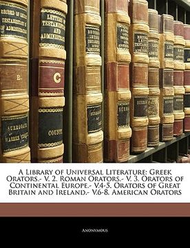 portada a library of universal literature: greek orators.- v. 2. roman orators.- v. 3. orators of continental europe.- v.4-5. orators of great britain and i (in English)