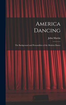 portada America Dancing; the Background and Personalities of the Modern Dance (en Inglés)