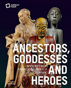 portada Ancestors, Goddesses, and Heroes: Sculptures from Asia, Africa, and Europe