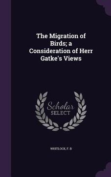 portada The Migration of Birds; a Consideration of Herr Gätke's Views (in English)
