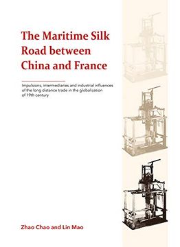 portada The Maritime Silk Road Between China and France: Impulsions, Intermediaries and Industrial Influences of the Long Distance Trade in the Globalization of 19Th Century (en Inglés)
