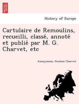 portada Cartulaire de Remoulins, Recueilli, Classe, Annote Et Publie Par M. G. Charvet, Etc (en Francés)