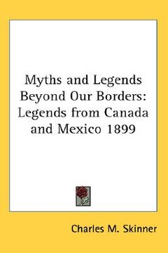 portada myths and legends beyond our borders: legends from canada and mexico 1899 (in English)