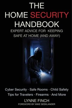 The Home Security Handbook: Expert Advice for Keeping Safe at Home (and Away (en Inglés)