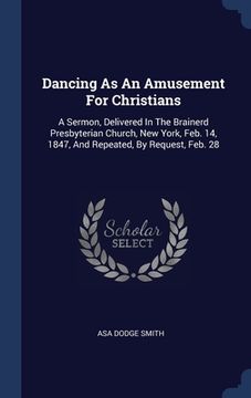 portada Dancing As An Amusement For Christians: A Sermon, Delivered In The Brainerd Presbyterian Church, New York, Feb. 14, 1847, And Repeated, By Request, Fe