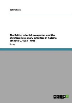 portada the british colonial occupation and the christian missionary activities in katsina emirate c. 1903 - 1936 (en Inglés)