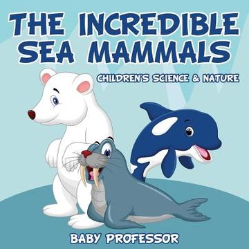 portada The Incredible Sea Mammals Children's Science & Nature (en Inglés)