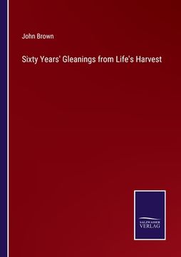 portada Sixty Years' Gleanings from Life's Harvest (en Inglés)