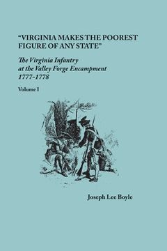 portada "Virginia makes the poorest figure of any State": The Virginia Infantry at the Valley Forge Encampment, 1777-1778. Volume I (en Inglés)