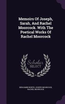 portada Memoirs Of Joseph, Sarah, And Rachel Moorcock. With The Poetical Works Of Rachel Moorcock (en Inglés)