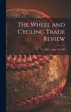 portada The Wheel and Cycling Trade Review; v. 3 Mar. 1-Aug. 22 1889 (en Inglés)
