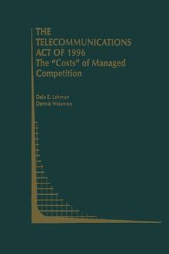 portada The Telecommunications Act of 1996: The "Costs" of Managed Competition (en Inglés)