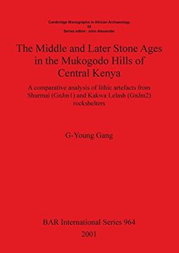 portada The Middle and Later Stone Ages in the Mukogodo Hills of Central Kenya: A comparative analysis of lithic artefacts from Shurmai (GnJm1) and Kakwa Lelash (GnJm2) rockshelters (BAR International Series)