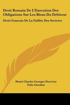 portada Droit Romain De L'Execution Des Obligations Sur Les Biens Du Debiteur: Droit Francais De La Faillite Des Societes: Des Depens En Matiere Civile (1887) (en Francés)
