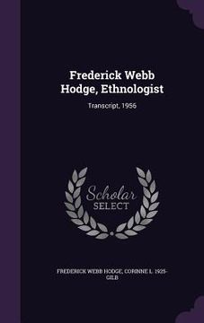 portada Frederick Webb Hodge, Ethnologist: Transcript, 1956