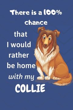 portada There is a 100% chance that I would rather be home with my Collie: For Collie Fans (in English)