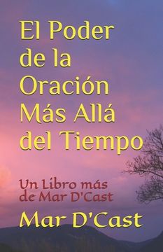 portada El Poder de la Oración Más Allá del Tiempo: Un Libro más de Mar D'Cast (in Spanish)