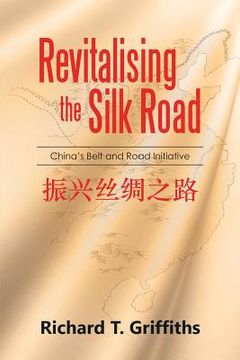 portada Revitalising the Silk Road: China's Belt and Road Initiative (en Inglés)
