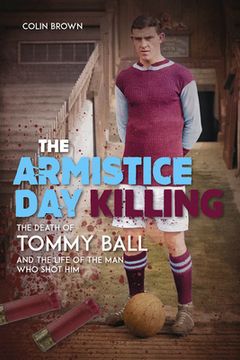 portada The Armistice Day Killing: The Death of Tommy Ball and the Life of the Man Who Shot Him