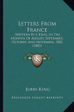 portada letters from france: written by j. king, in the months of august, september, octowritten by j. king, in the months of august, september, oc (en Inglés)