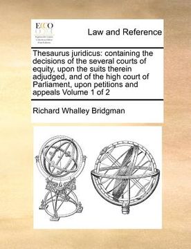 portada thesaurus juridicus: containing the decisions of the several courts of equity, upon the suits therein adjudged, and of the high court of pa (en Inglés)