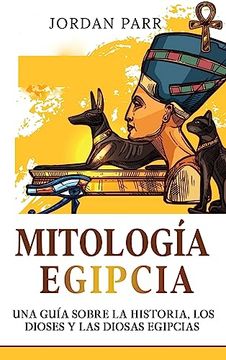 portada Mitología Egipcia: Una Guía Sobre la Historia, los Dioses y las Diosas Egipcias (in Spanish)