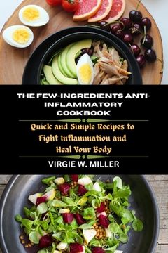 The few-Ingredients Anti-Inflammatory Cookbook: Quick and Simple Recipes to Fight Inflammation and Heal Your Body (en Inglés)