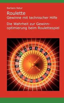 portada Roulette - Gewinne mit technischer Hilfe: Die Wahrheit zur Gewinnoptimierung beim Roulettespiel (en Alemán)