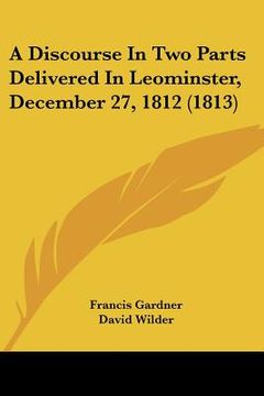 portada a discourse in two parts delivered in leominster, december 27, 1812 (1813) (en Inglés)
