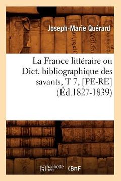 portada La France Littéraire Ou Dict. Bibliographique Des Savants, T 7, [Pe-Re] (Éd.1827-1839) (in French)