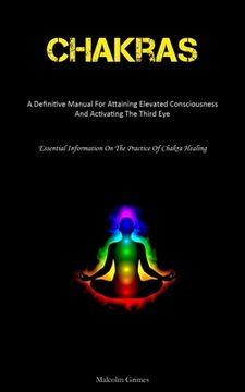 portada Chakras: A Definitive Manual For Attaining Elevated Consciousness And Activating The Third Eye (Essential Information On The Pr (in English)