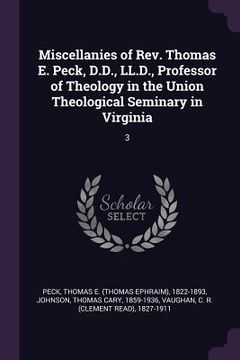 portada Miscellanies of Rev. Thomas E. Peck, D.D., LL.D., Professor of Theology in the Union Theological Seminary in Virginia: 3 (en Inglés)